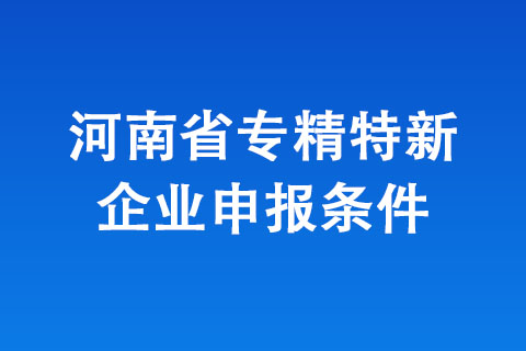 商丘市專精特新企業申報基本條件 商丘市專精特新企業申報基本條件