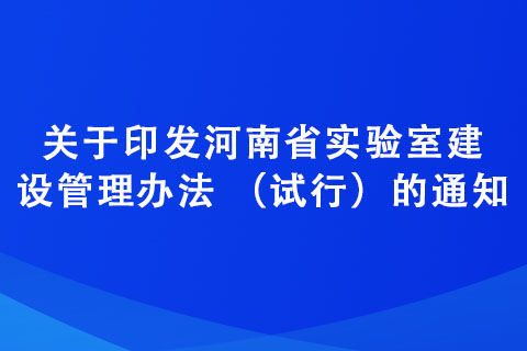 關(guān)于印發(fā)河南省實驗室建設(shè)管理辦法 （試行）的通知