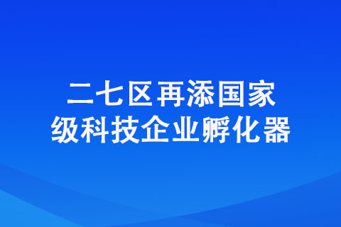 二七區再添國家級科技企業孵化器